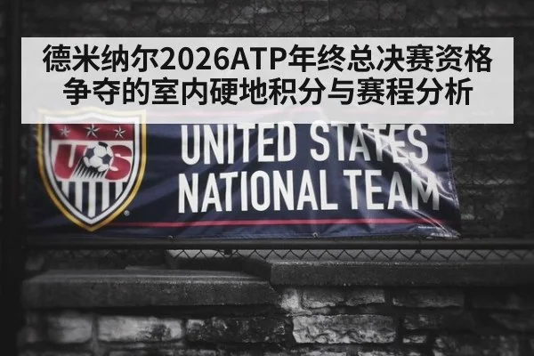 德米纳尔2026ATP年终总决赛资格争夺的室内硬地积分与赛程分析